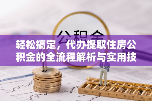 江州轻松搞定，代办提取住房公积金的全流程解析与实用技巧