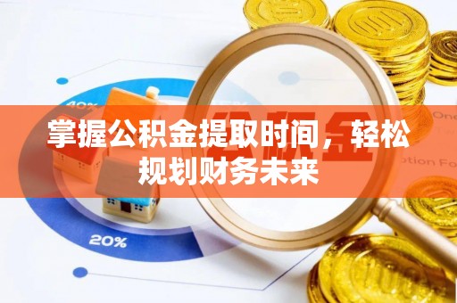 江州掌握公积金提取时间，轻松规划财务未来