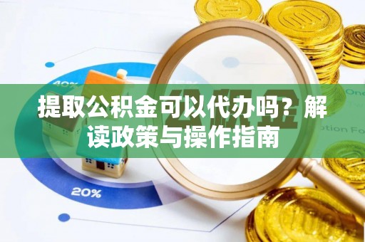 江州提取公积金可以代办吗？解读政策与操作指南