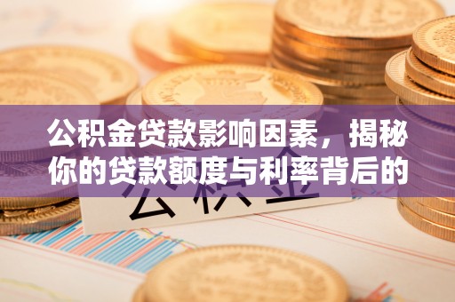 江州公积金贷款影响因素，揭秘你的贷款额度与利率背后的秘密