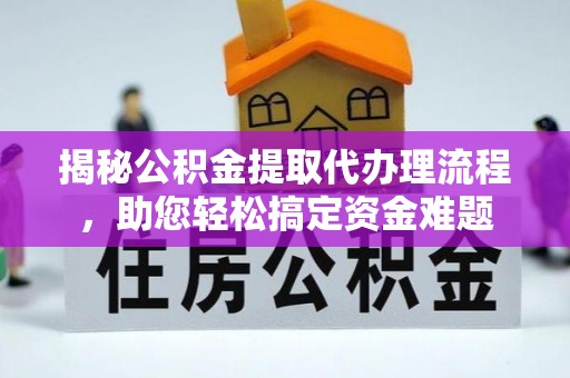 江州揭秘公积金提取代办理流程，助您轻松搞定资金难题