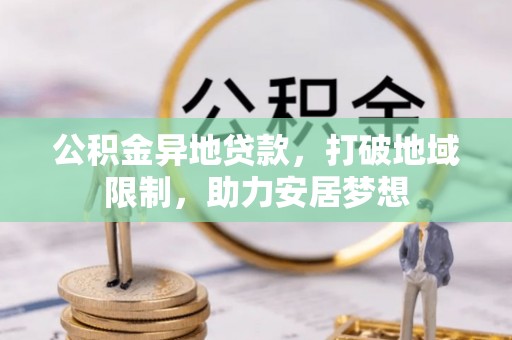 江州公积金异地贷款，打破地域限制，助力安居梦想