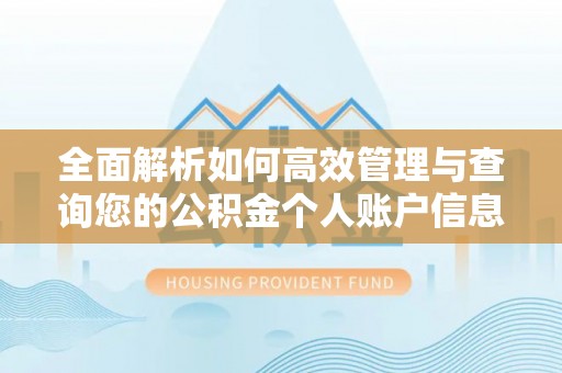 江州全面解析如何高效管理与查询您的公积金个人账户信息