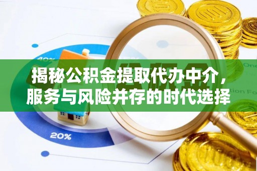 江州揭秘公积金提取代办中介，服务与风险并存的时代选择
