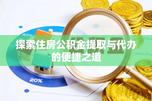 江州探索住房公积金提取与代办的便捷之道