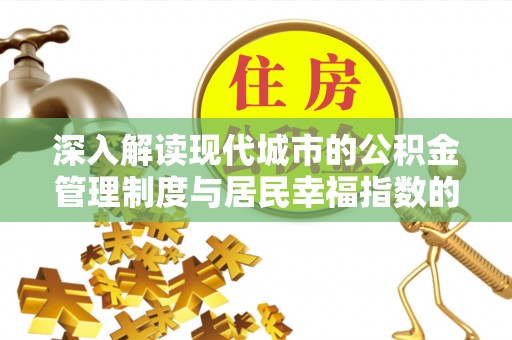 江州深入解读现代城市的公积金管理制度与居民幸福指数的关联