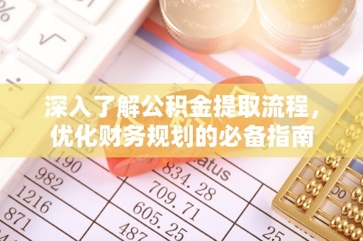 江州深入了解公积金提取流程，优化财务规划的必备指南