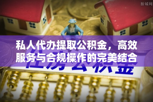 江州私人代办提取公积金，高效服务与合规操作的完美结合