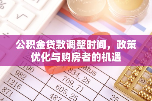 江州公积金贷款调整时间，政策优化与购房者的机遇