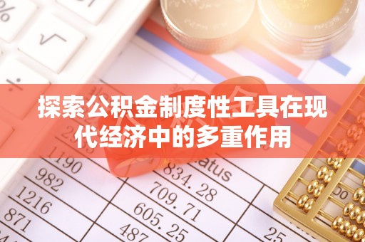 江州探索公积金制度性工具在现代经济中的多重作用