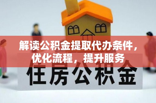 江州解读公积金提取代办条件，优化流程，提升服务