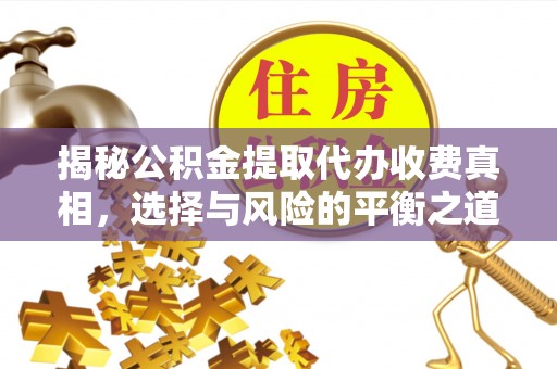 江州揭秘公积金提取代办收费真相，选择与风险的平衡之道