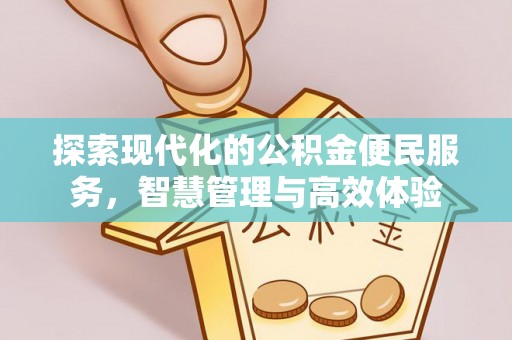 江州探索现代化的公积金便民服务，智慧管理与高效体验