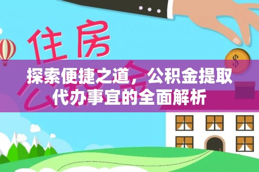 江州探索便捷之道，公积金提取代办事宜的全面解析