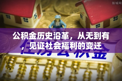 江州公积金历史沿革，从无到有，见证社会福利的变迁