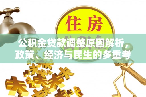 江州公积金贷款调整原因解析，政策、经济与民生的多重考量