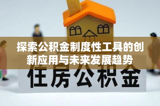 江州探索公积金制度性工具的创新应用与未来发展趋势