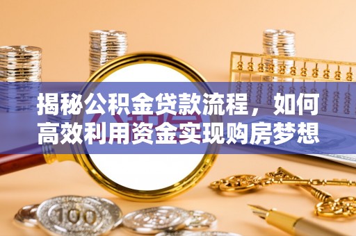 江州揭秘公积金贷款流程，如何高效利用资金实现购房梦想
