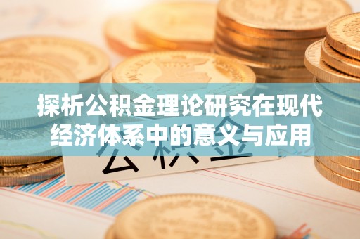 江州探析公积金理论研究在现代经济体系中的意义与应用