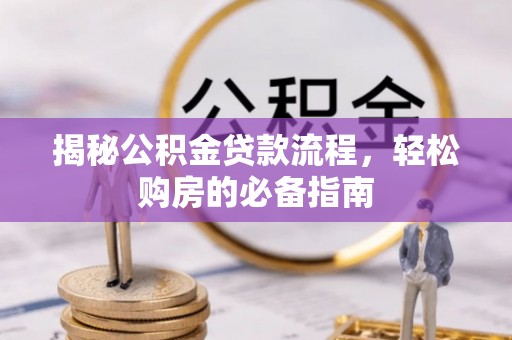 江州揭秘公积金贷款流程，轻松购房的必备指南