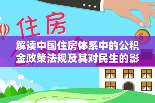 江州解读中国住房体系中的公积金政策法规及其对民生的影响