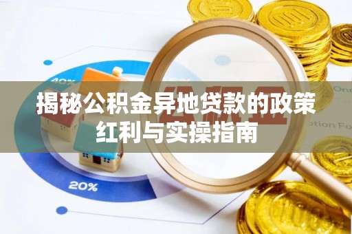 江州揭秘公积金异地贷款的政策红利与实操指南
