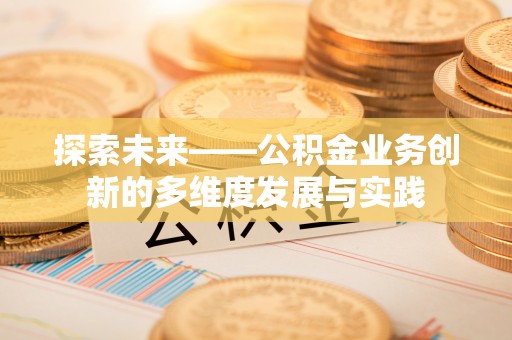 江州探索未来——公积金业务创新的多维度发展与实践