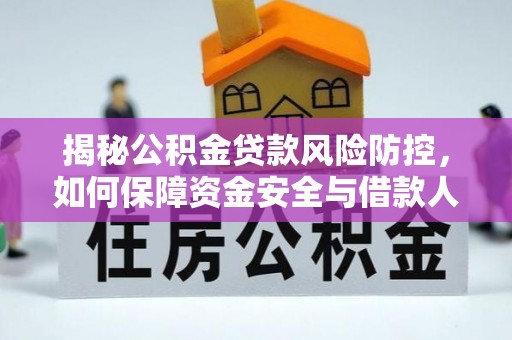 江州揭秘公积金贷款风险防控，如何保障资金安全与借款人权益