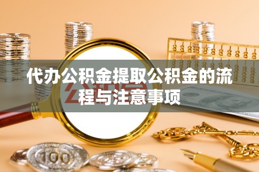江州代办公积金提取公积金的流程与注意事项