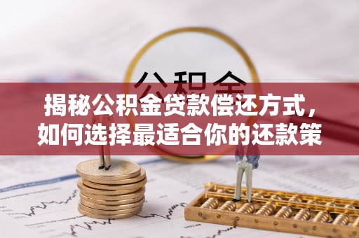江州揭秘公积金贷款偿还方式，如何选择最适合你的还款策略