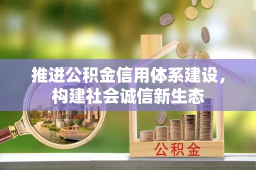 江州推进公积金信用体系建设，构建社会诚信新生态