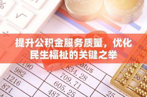 江州提升公积金服务质量，优化民生福祉的关键之举