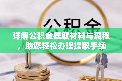 江州详解公积金提取材料与流程，助您轻松办理提取手续
