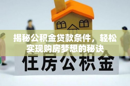 江州揭秘公积金贷款条件，轻松实现购房梦想的秘诀