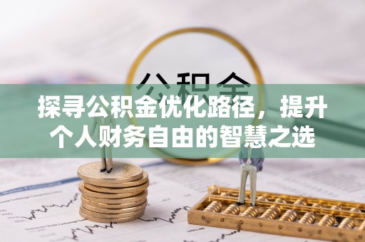 江州探寻公积金优化路径，提升个人财务自由的智慧之选
