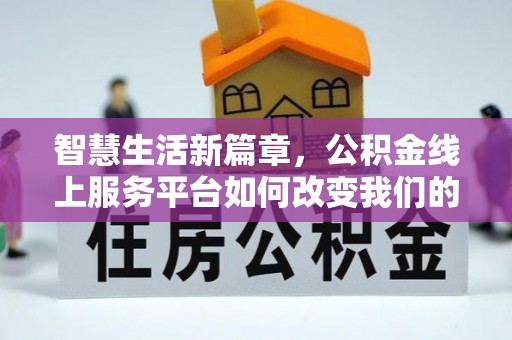 江州智慧生活新篇章，公积金线上服务平台如何改变我们的日常