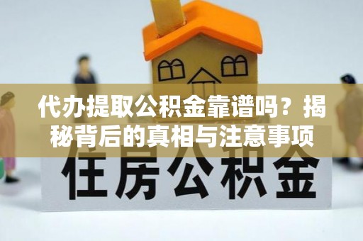 江州代办提取公积金靠谱吗？揭秘背后的真相与注意事项