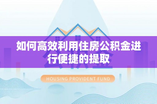 江州如何高效利用住房公积金进行便捷的提取