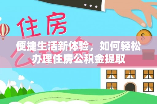 江州便捷生活新体验，如何轻松办理住房公积金提取