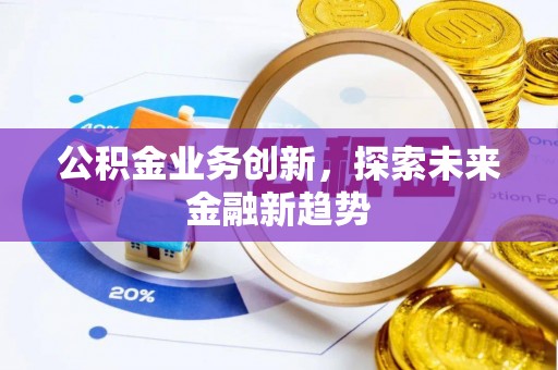 江州公积金业务创新，探索未来金融新趋势