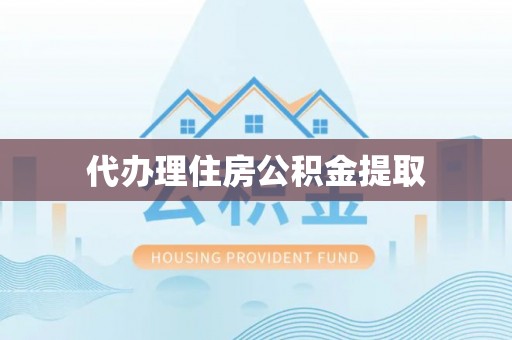 江州代办理住房公积金提取