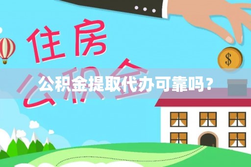 江州公积金提取代办可靠吗？